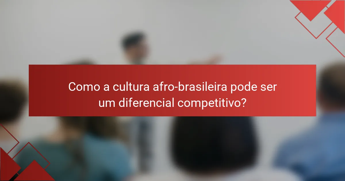 Como a cultura afro-brasileira pode ser um diferencial competitivo?