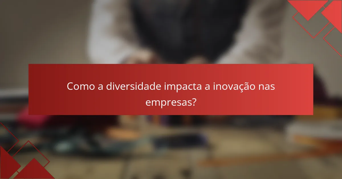 Como a diversidade impacta a inovação nas empresas?
