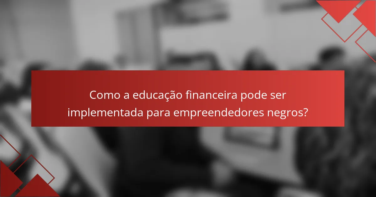Como a educação financeira pode ser implementada para empreendedores negros?