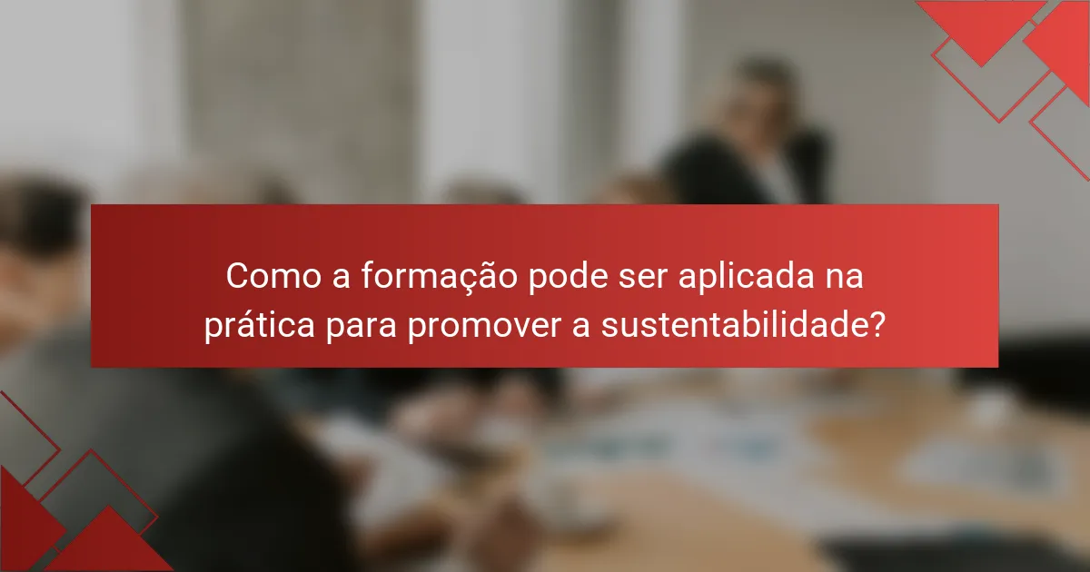 Como a formação pode ser aplicada na prática para promover a sustentabilidade?
