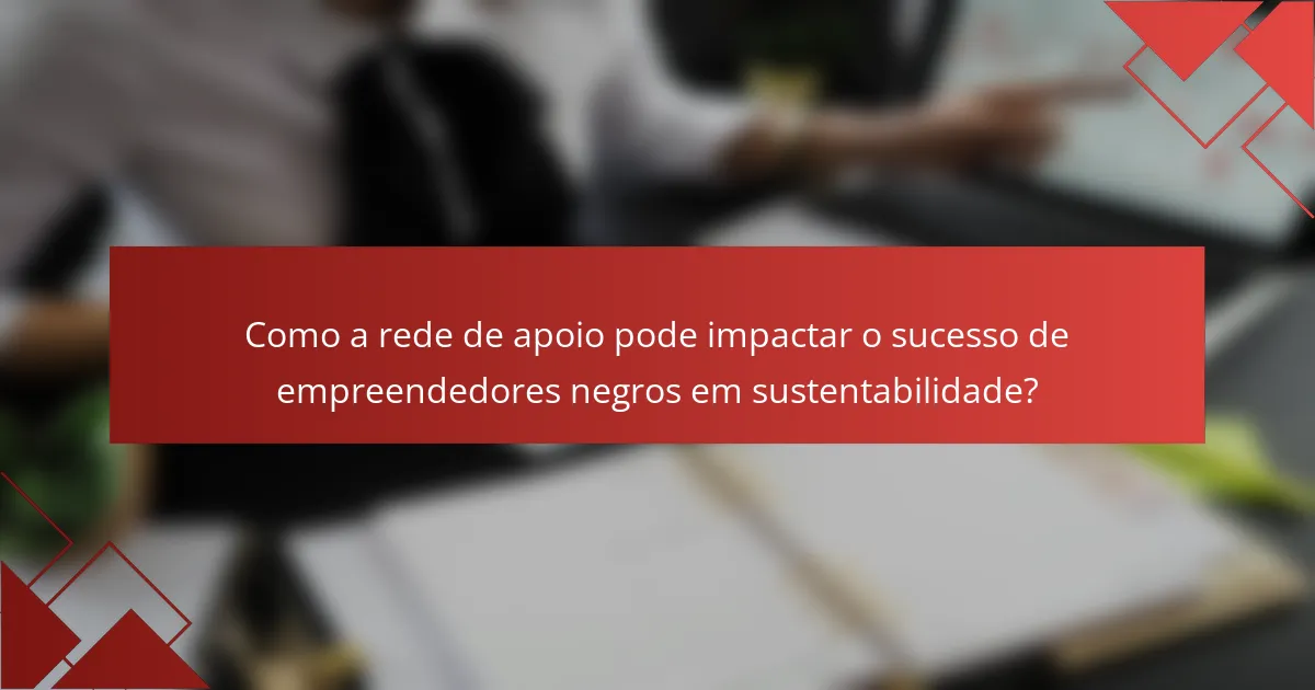 Como a rede de apoio pode impactar o sucesso de empreendedores negros em sustentabilidade?