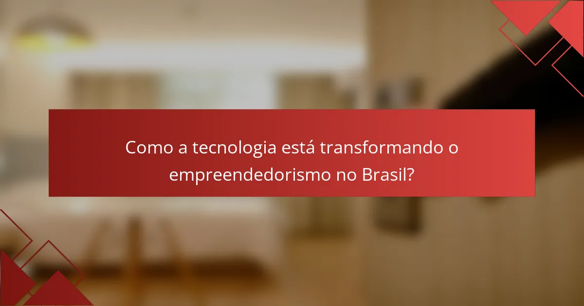 Como a tecnologia está transformando o empreendedorismo no Brasil?