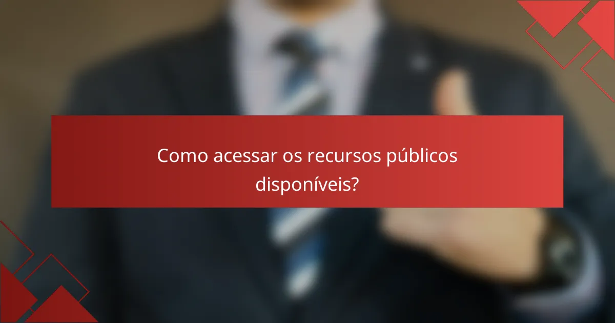 Como acessar os recursos públicos disponíveis?