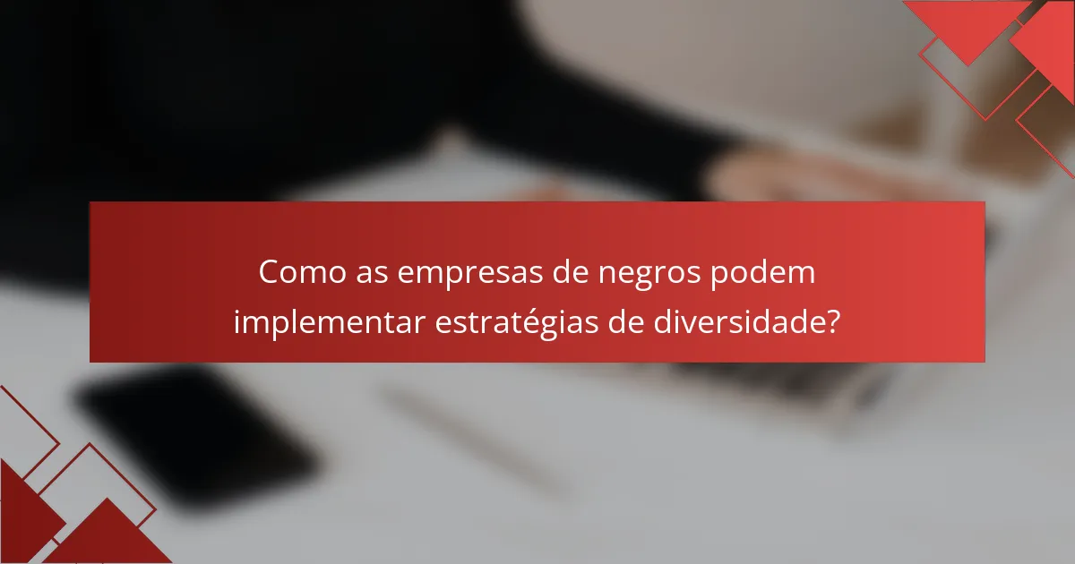 Como as empresas de negros podem implementar estratégias de diversidade?