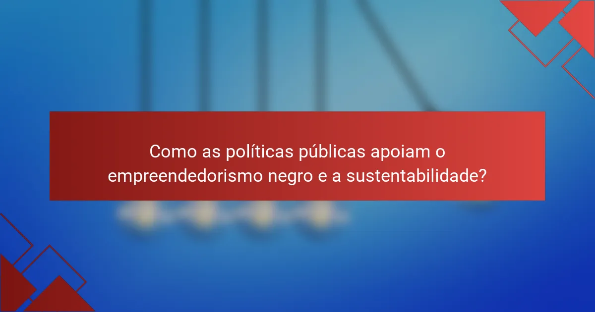 Como as políticas públicas apoiam o empreendedorismo negro e a sustentabilidade?