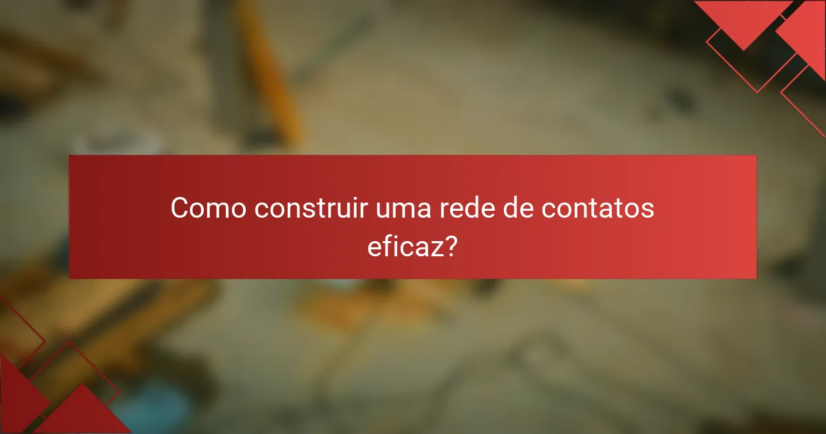 Como construir uma rede de contatos eficaz?