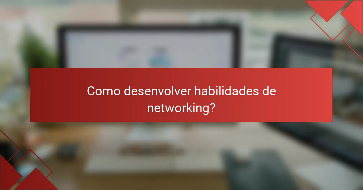 Como desenvolver habilidades de networking?