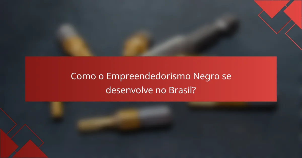 Como o Empreendedorismo Negro se desenvolve no Brasil?