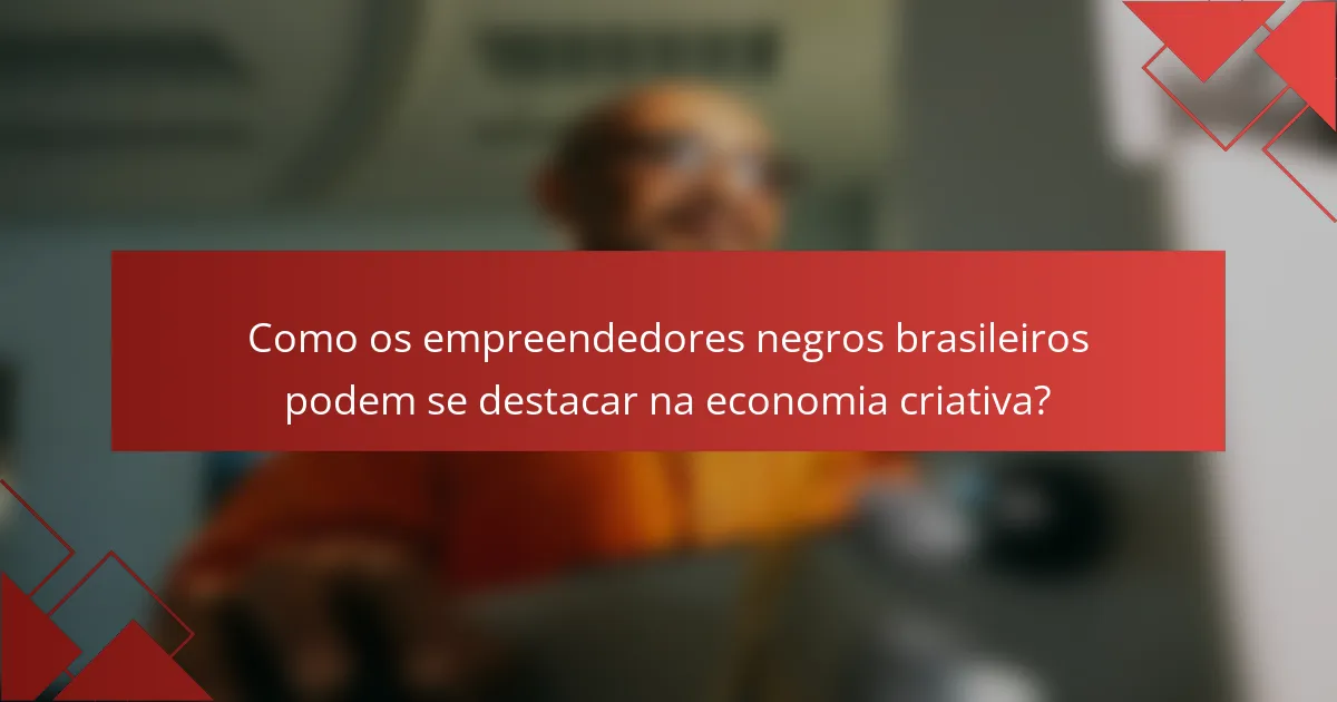 Como os empreendedores negros brasileiros podem se destacar na economia criativa?