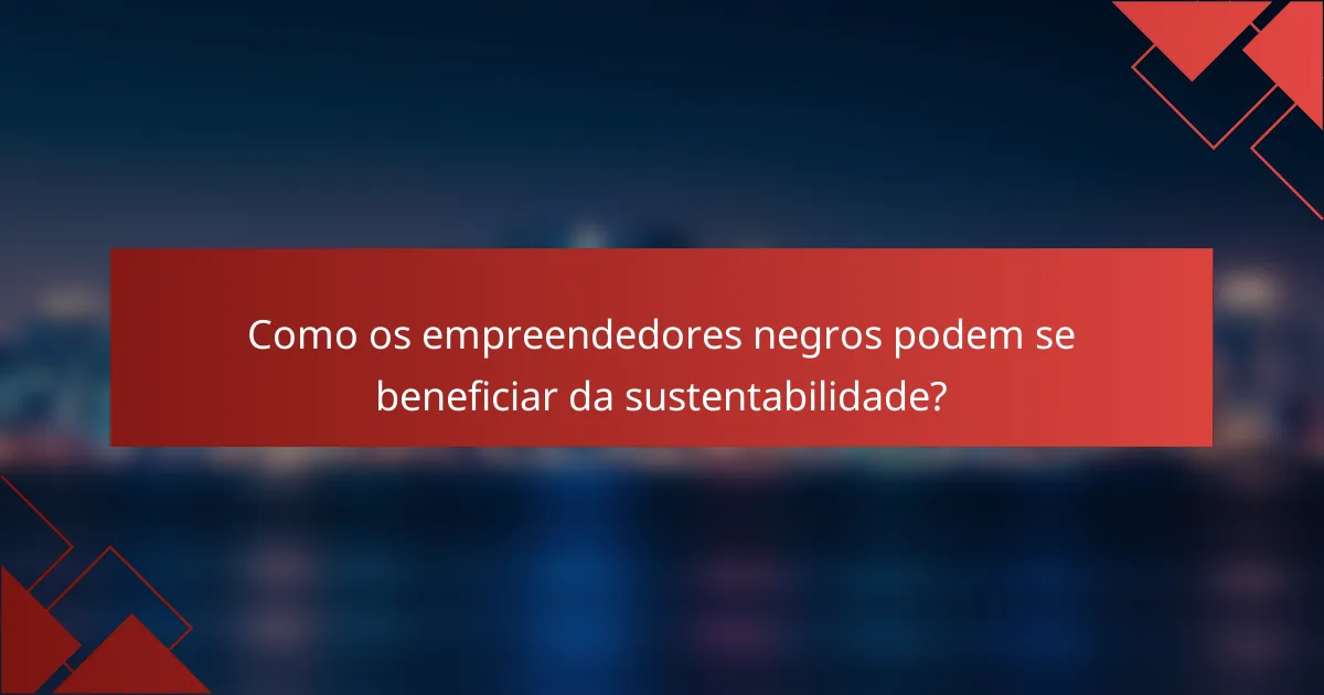 Como os empreendedores negros podem se beneficiar da sustentabilidade?
