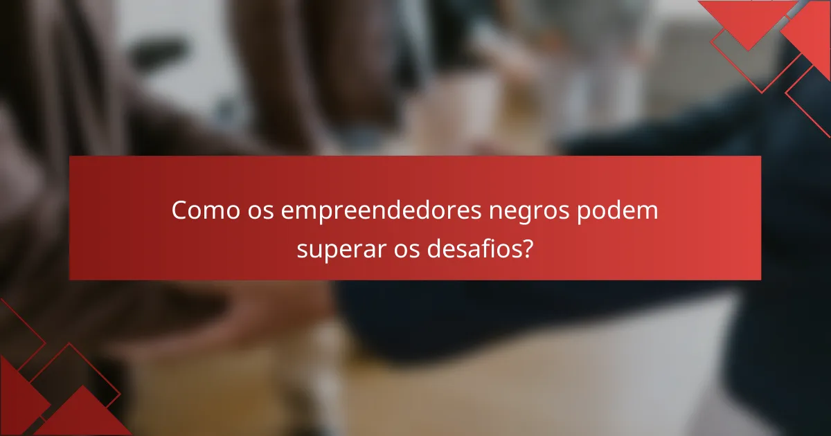 Como os empreendedores negros podem superar os desafios?