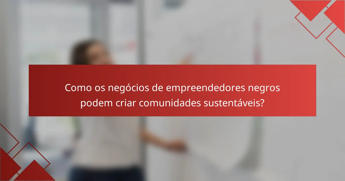 Como os negócios de empreendedores negros podem criar comunidades sustentáveis?