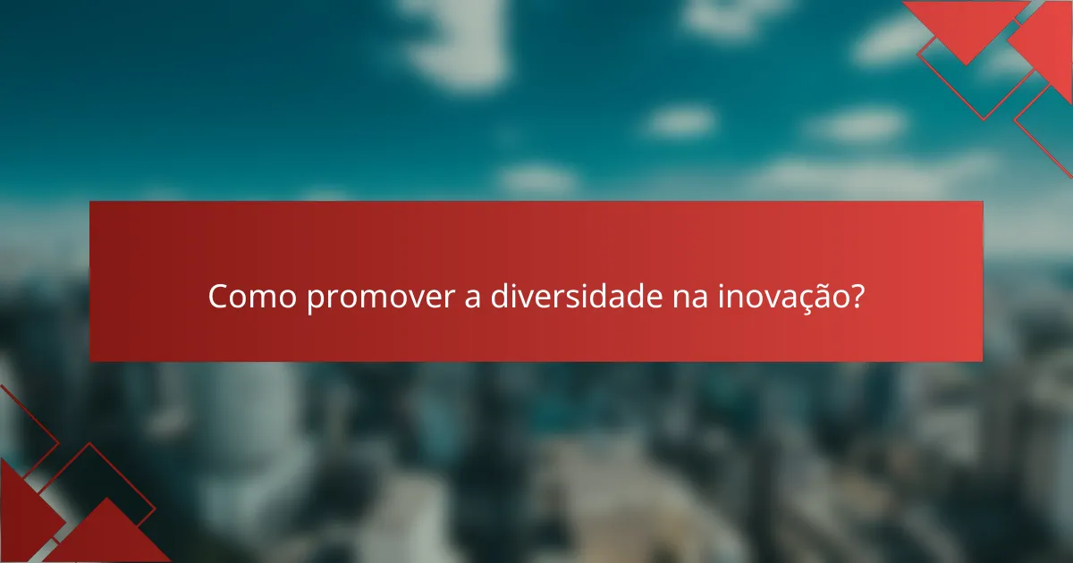 Como promover a diversidade na inovação?