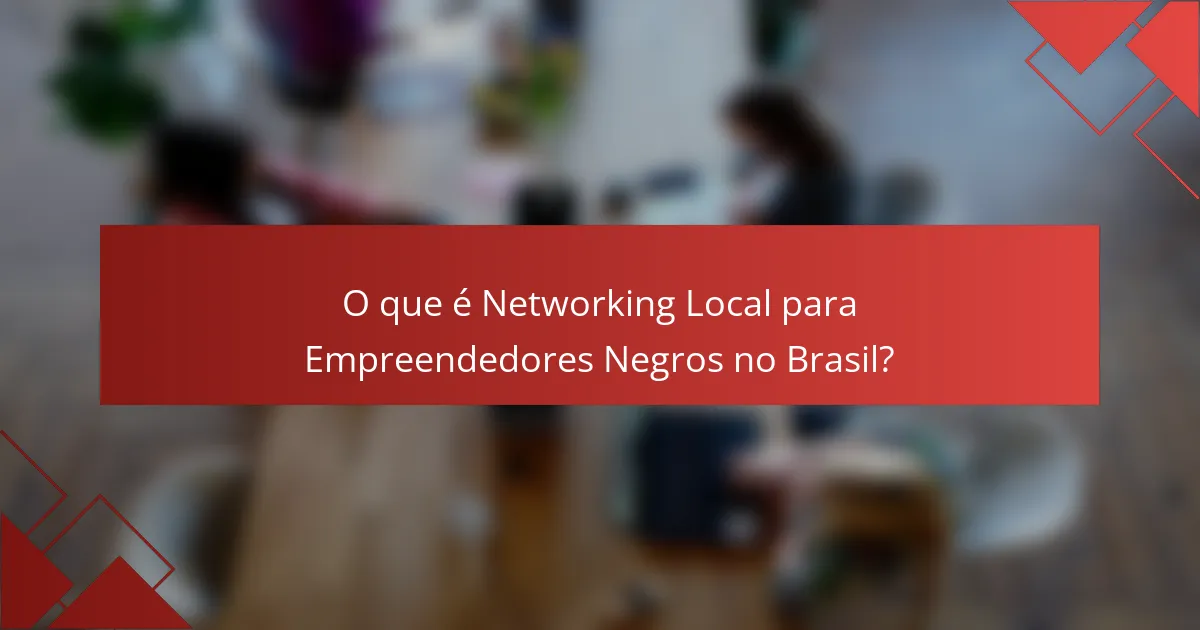 O que é Networking Local para Empreendedores Negros no Brasil?