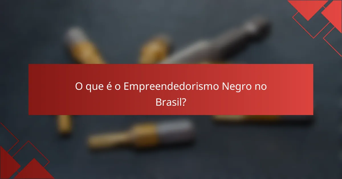 O que é o Empreendedorismo Negro no Brasil?