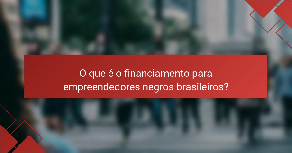 O que é o financiamento para empreendedores negros brasileiros?