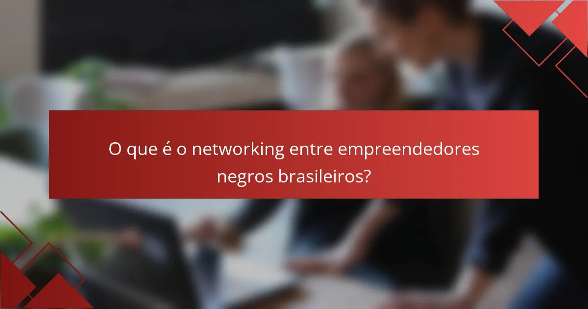 O que é o networking entre empreendedores negros brasileiros?