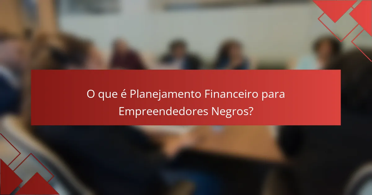 O que é Planejamento Financeiro para Empreendedores Negros?
