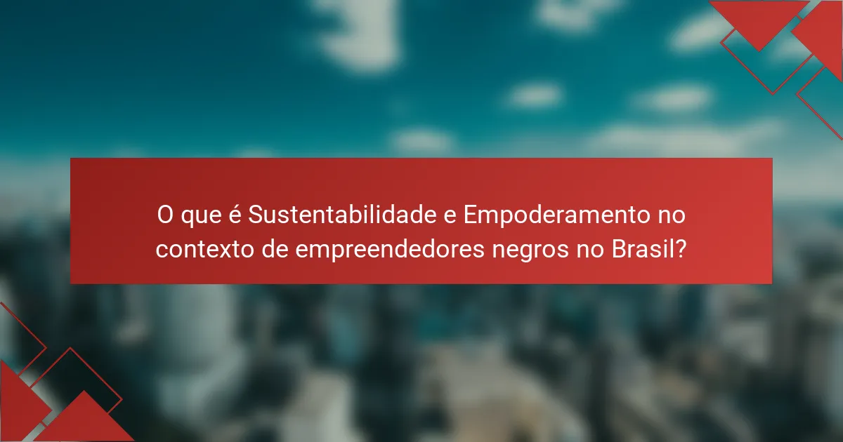 O que é Sustentabilidade e Empoderamento no contexto de empreendedores negros no Brasil?