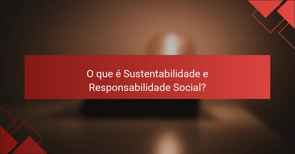O que é Sustentabilidade e Responsabilidade Social?