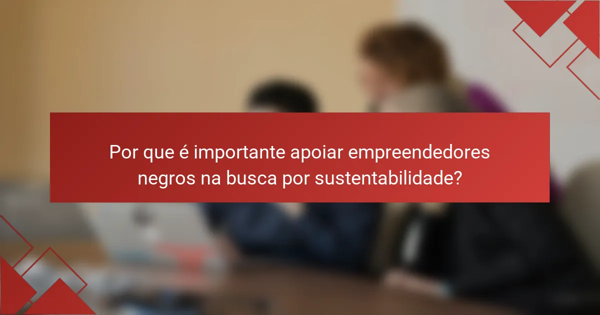 Por que é importante apoiar empreendedores negros na busca por sustentabilidade?