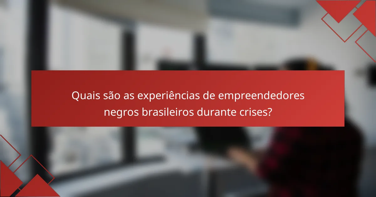 Quais são as experiências de empreendedores negros brasileiros durante crises?