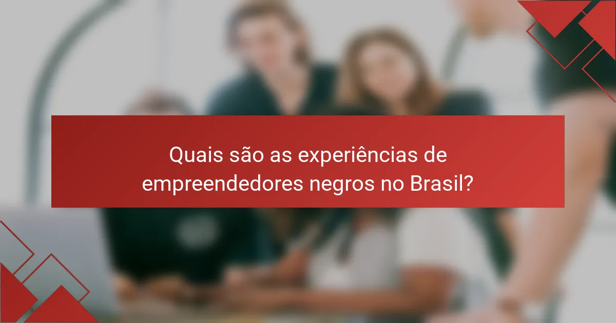Quais são as experiências de empreendedores negros no Brasil?