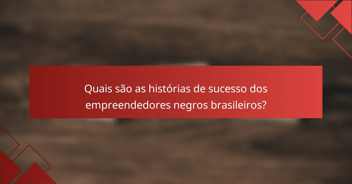 Quais são as histórias de sucesso dos empreendedores negros brasileiros?