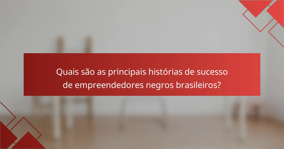 Quais são as principais histórias de sucesso de empreendedores negros brasileiros?