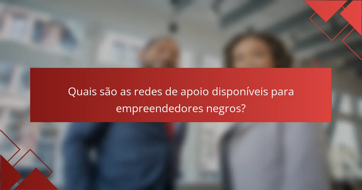 Quais são as redes de apoio disponíveis para empreendedores negros?