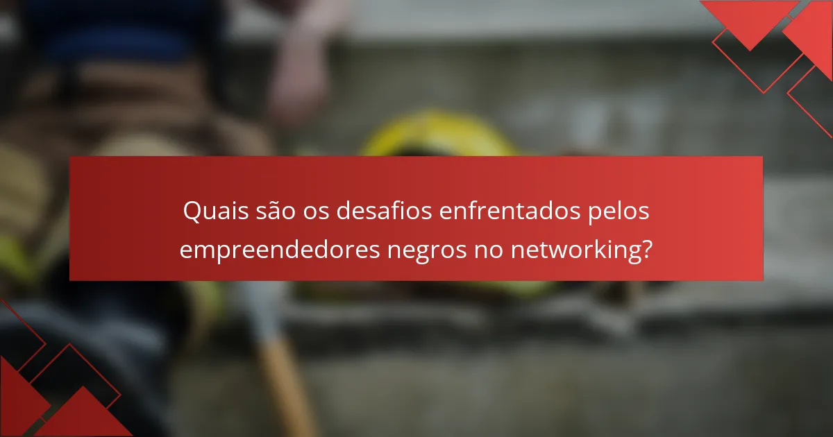 Quais são os desafios enfrentados pelos empreendedores negros no networking?