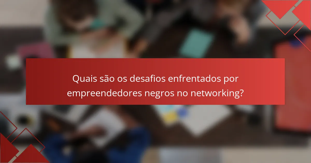 Quais são os desafios enfrentados por empreendedores negros no networking?
