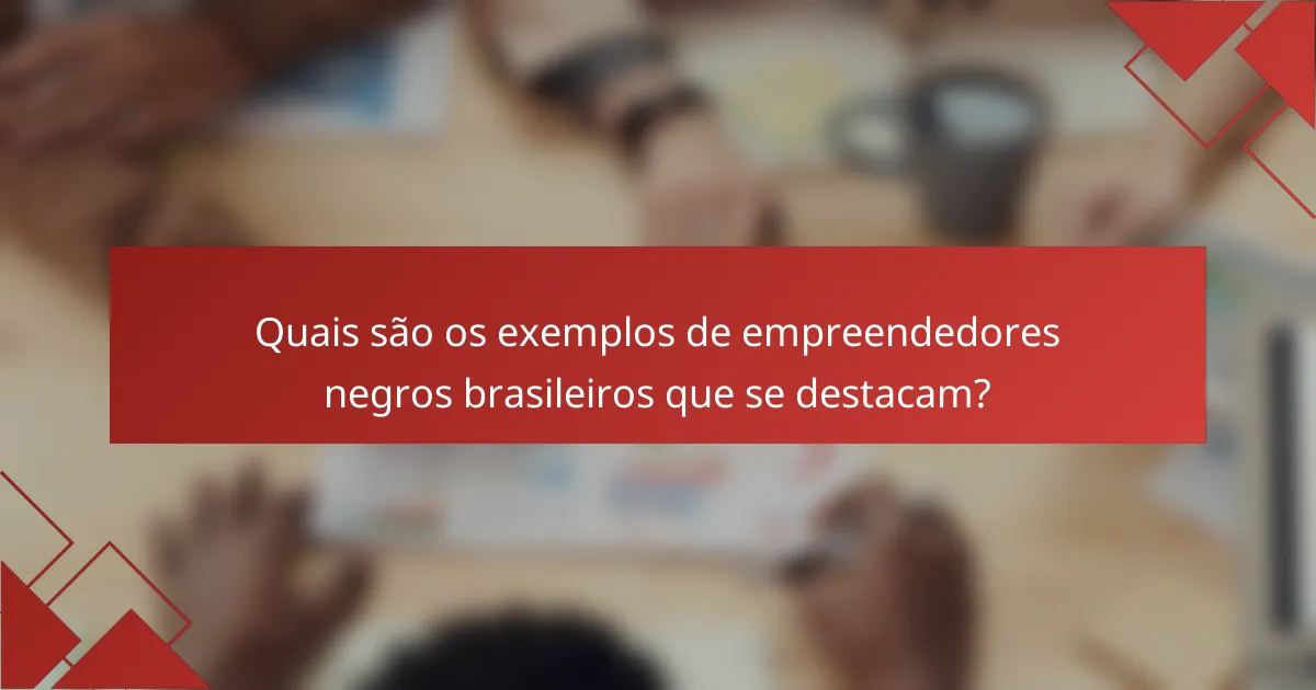 Quais são os exemplos de empreendedores negros brasileiros que se destacam?