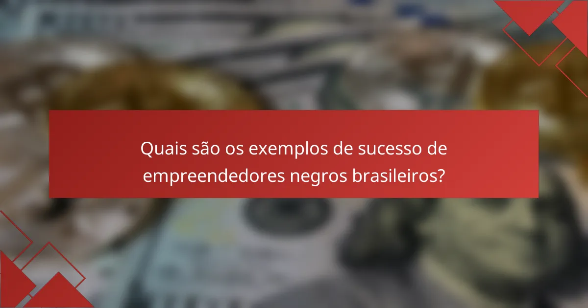 Quais são os exemplos de sucesso de empreendedores negros brasileiros?