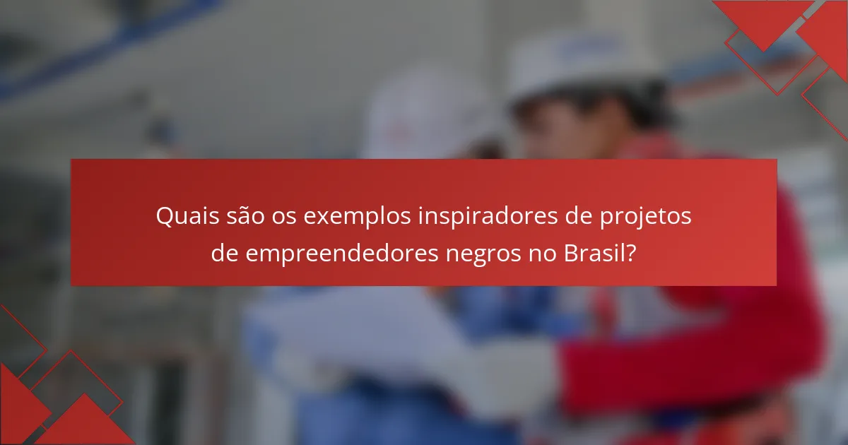 Quais são os exemplos inspiradores de projetos de empreendedores negros no Brasil?