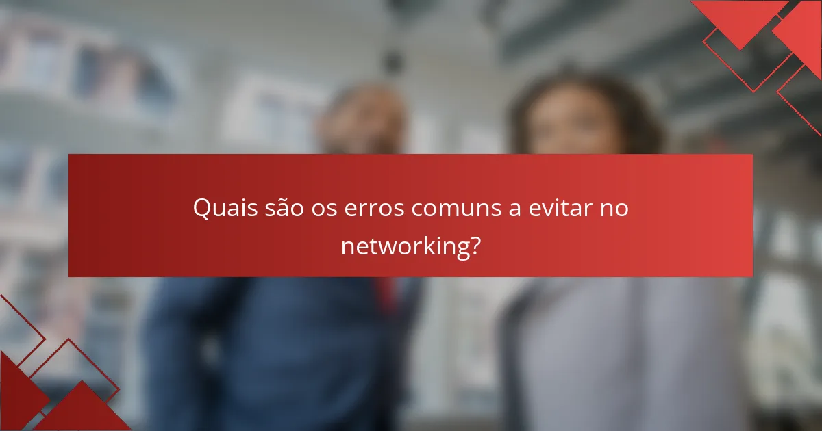 Quais são os erros comuns a evitar no networking?