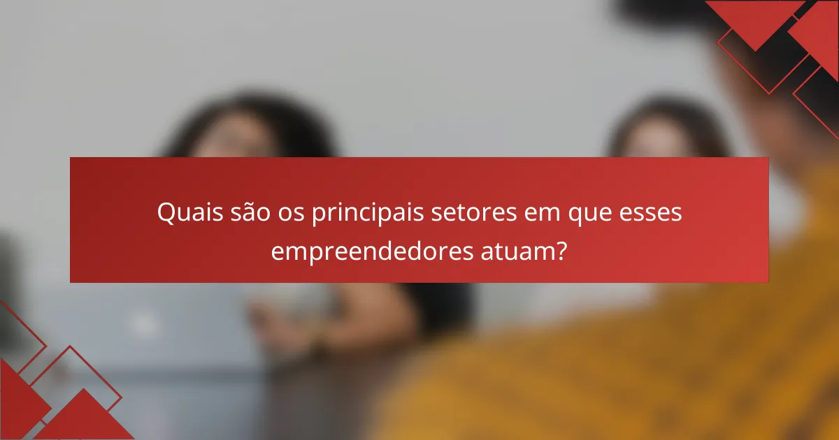 Quais são os principais setores em que esses empreendedores atuam?