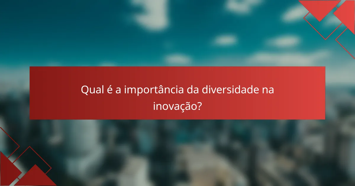 Qual é a importância da diversidade na inovação?