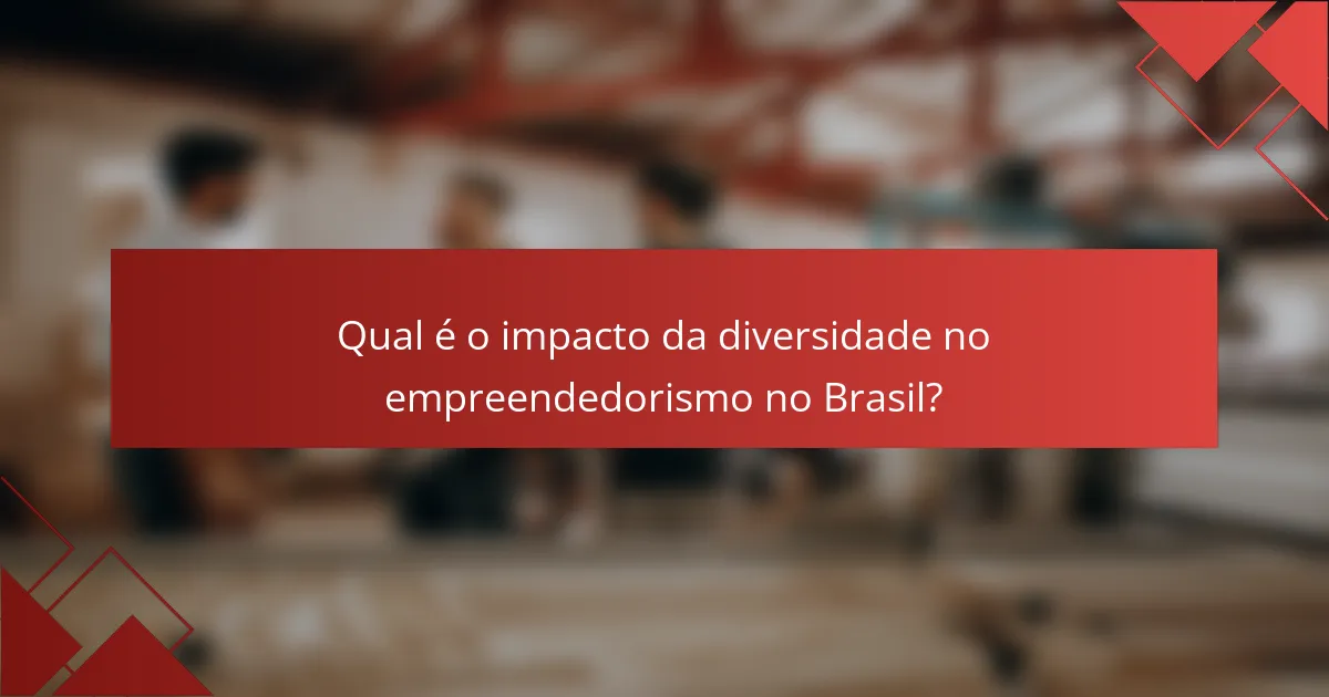 Qual é o impacto da diversidade no empreendedorismo no Brasil?