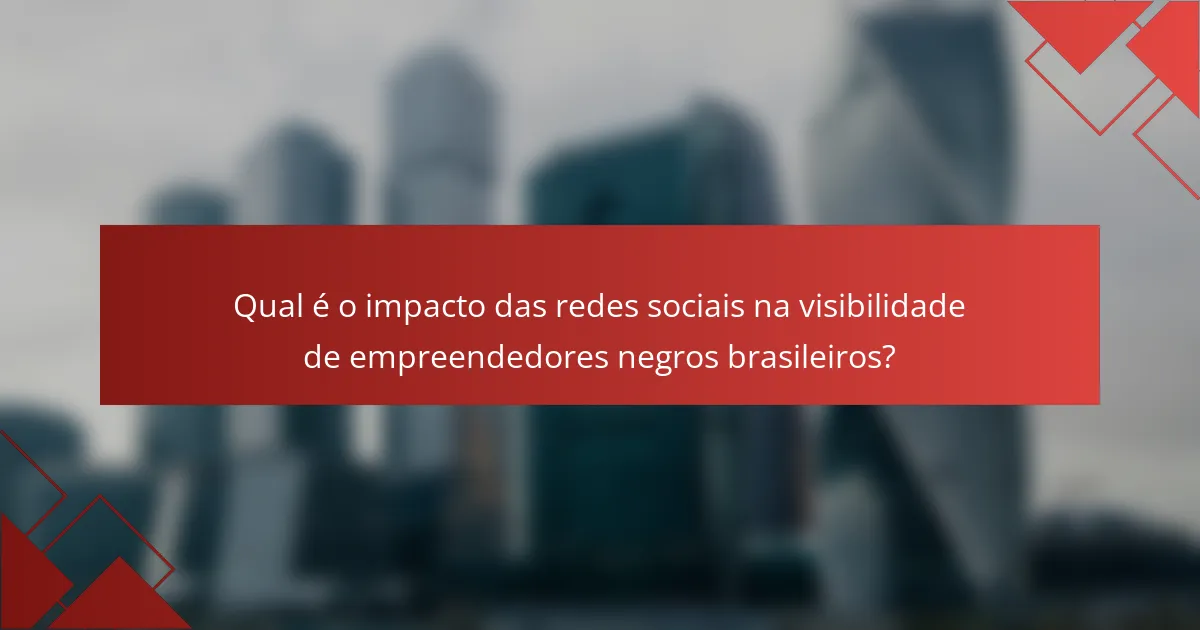 Qual é o impacto das redes sociais na visibilidade de empreendedores negros brasileiros?