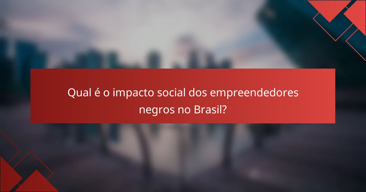 Qual é o impacto social dos empreendedores negros no Brasil?