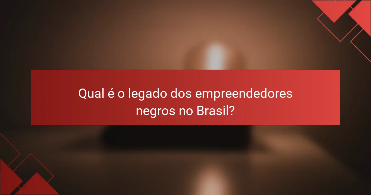 Qual é o legado dos empreendedores negros no Brasil?