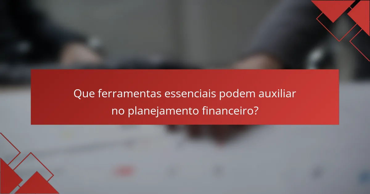 Que ferramentas essenciais podem auxiliar no planejamento financeiro?