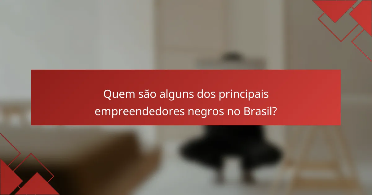 Quem são alguns dos principais empreendedores negros no Brasil?
