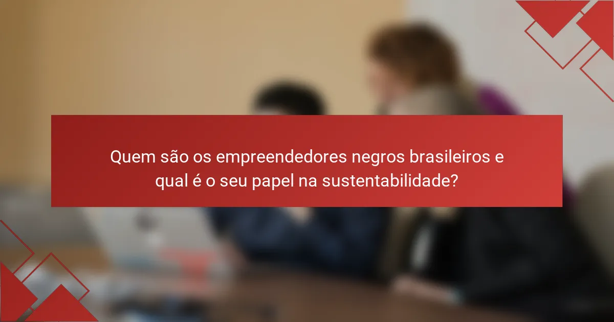 Quem são os empreendedores negros brasileiros e qual é o seu papel na sustentabilidade?